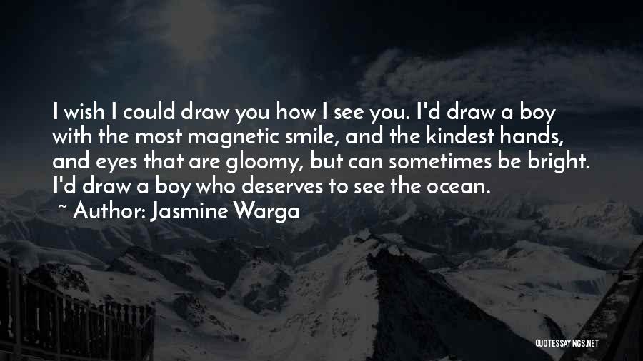 Jasmine Warga Quotes: I Wish I Could Draw You How I See You. I'd Draw A Boy With The Most Magnetic Smile, And