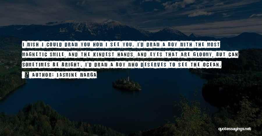 Jasmine Warga Quotes: I Wish I Could Draw You How I See You. I'd Draw A Boy With The Most Magnetic Smile, And