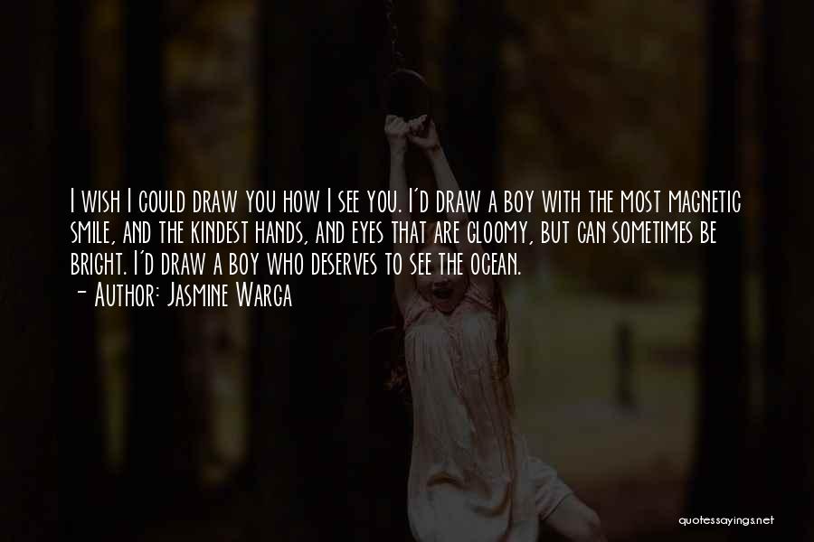 Jasmine Warga Quotes: I Wish I Could Draw You How I See You. I'd Draw A Boy With The Most Magnetic Smile, And