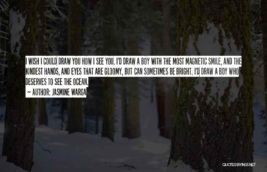 Jasmine Warga Quotes: I Wish I Could Draw You How I See You. I'd Draw A Boy With The Most Magnetic Smile, And