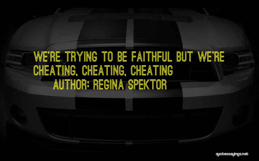 Regina Spektor Quotes: We're Trying To Be Faithful But We're Cheating, Cheating, Cheating