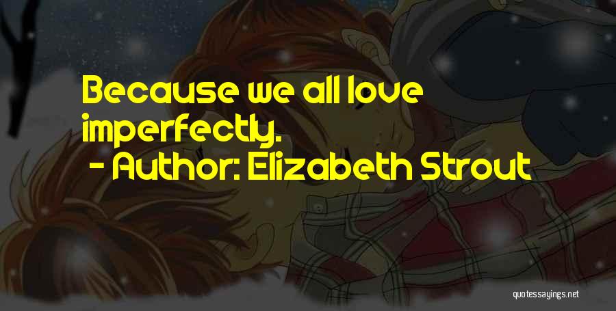 Elizabeth Strout Quotes: Because We All Love Imperfectly.