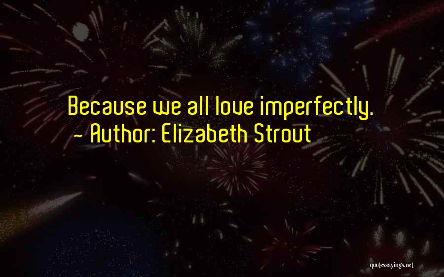Elizabeth Strout Quotes: Because We All Love Imperfectly.