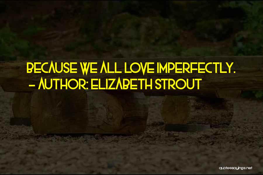 Elizabeth Strout Quotes: Because We All Love Imperfectly.
