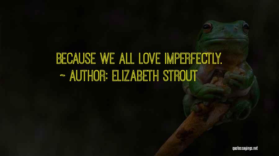 Elizabeth Strout Quotes: Because We All Love Imperfectly.