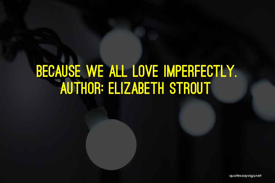 Elizabeth Strout Quotes: Because We All Love Imperfectly.