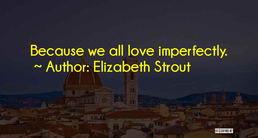 Elizabeth Strout Quotes: Because We All Love Imperfectly.