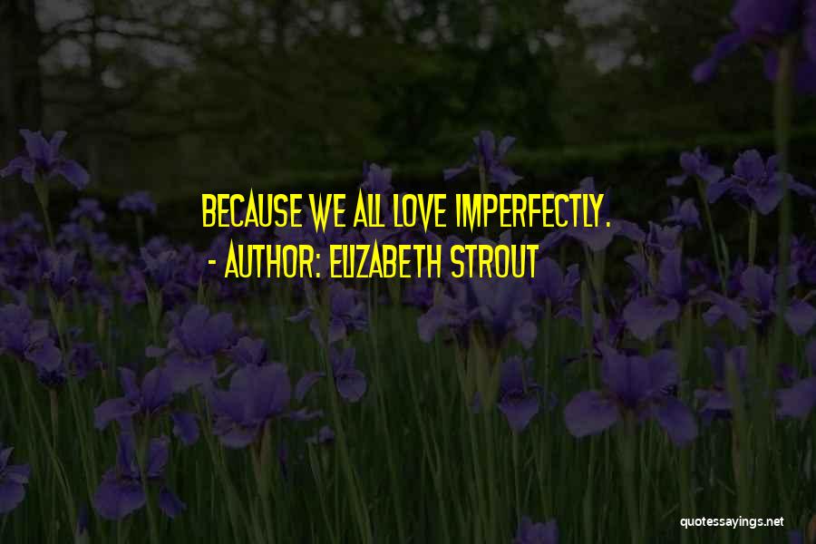 Elizabeth Strout Quotes: Because We All Love Imperfectly.