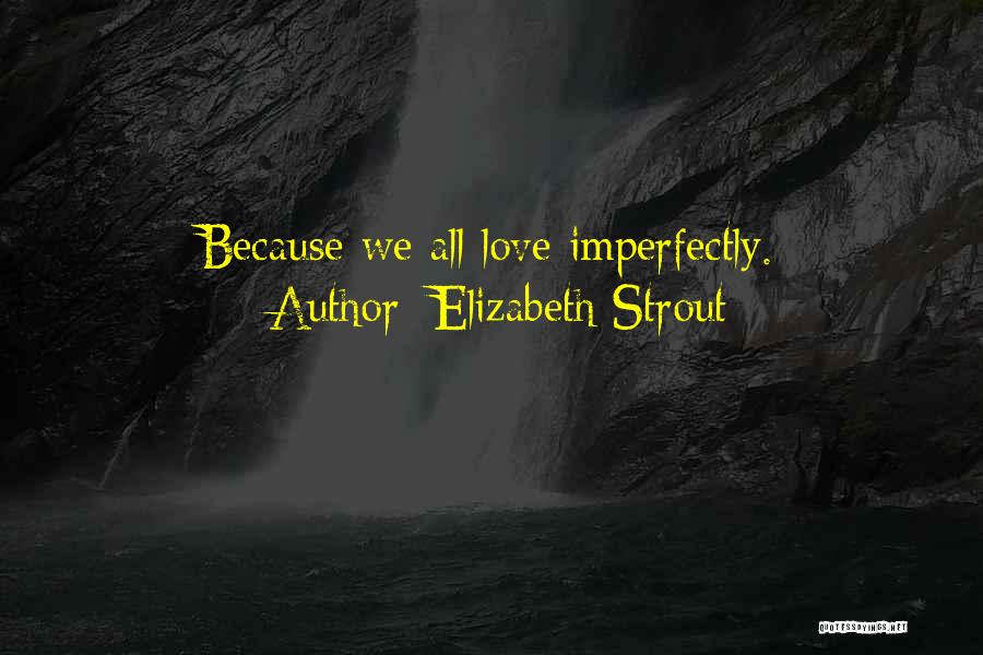 Elizabeth Strout Quotes: Because We All Love Imperfectly.