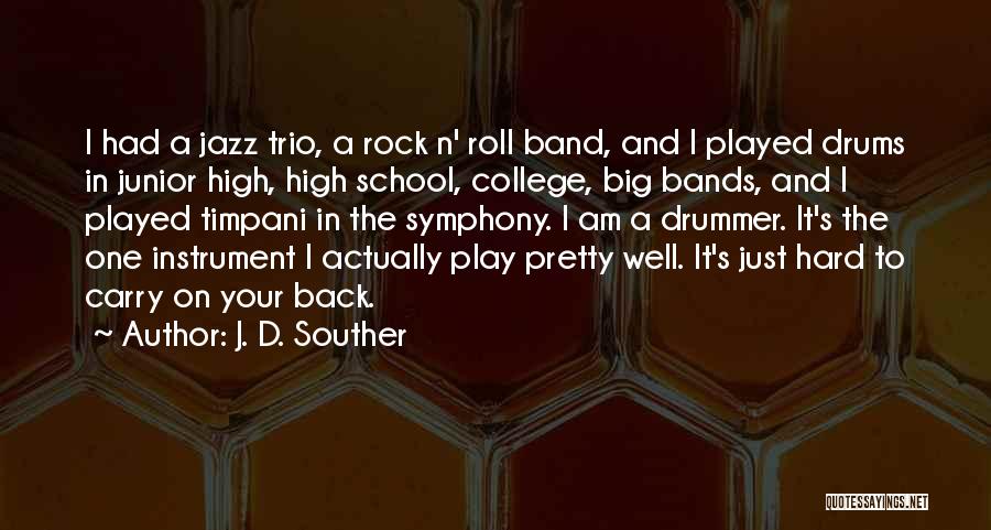 J. D. Souther Quotes: I Had A Jazz Trio, A Rock N' Roll Band, And I Played Drums In Junior High, High School, College,