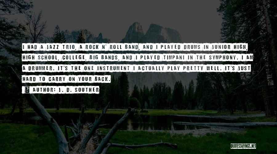 J. D. Souther Quotes: I Had A Jazz Trio, A Rock N' Roll Band, And I Played Drums In Junior High, High School, College,