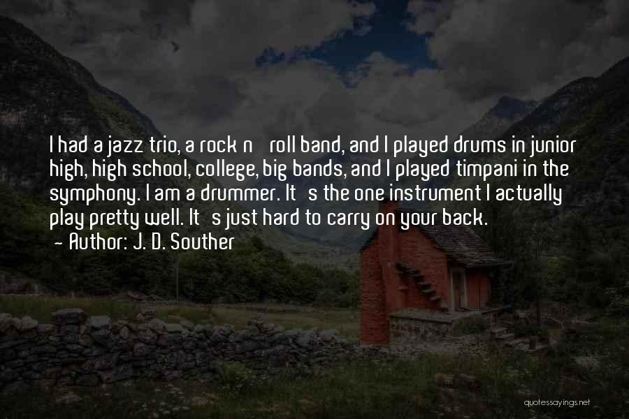 J. D. Souther Quotes: I Had A Jazz Trio, A Rock N' Roll Band, And I Played Drums In Junior High, High School, College,