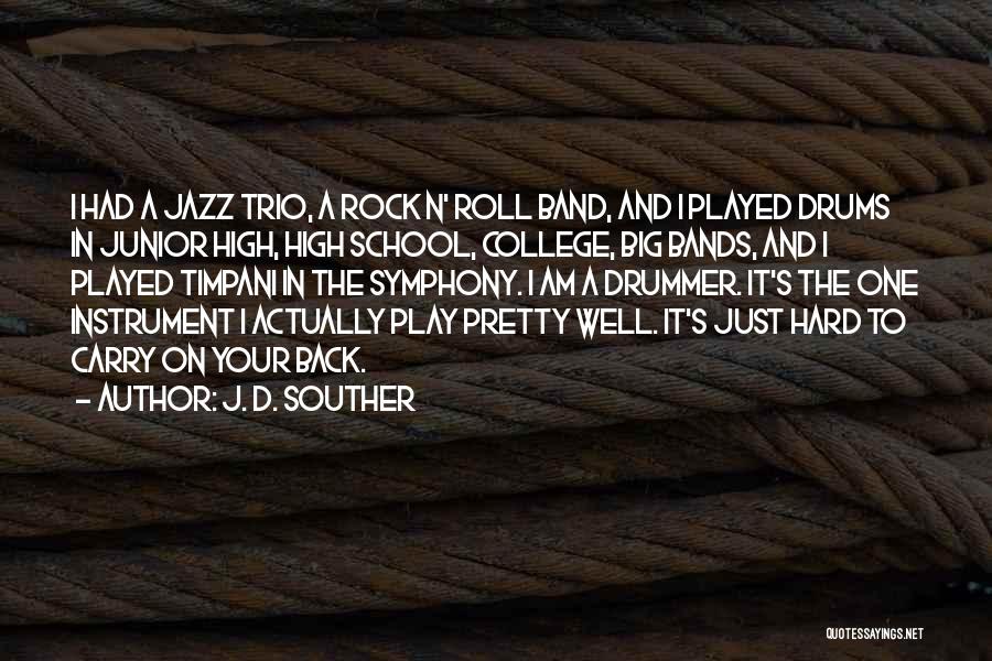J. D. Souther Quotes: I Had A Jazz Trio, A Rock N' Roll Band, And I Played Drums In Junior High, High School, College,