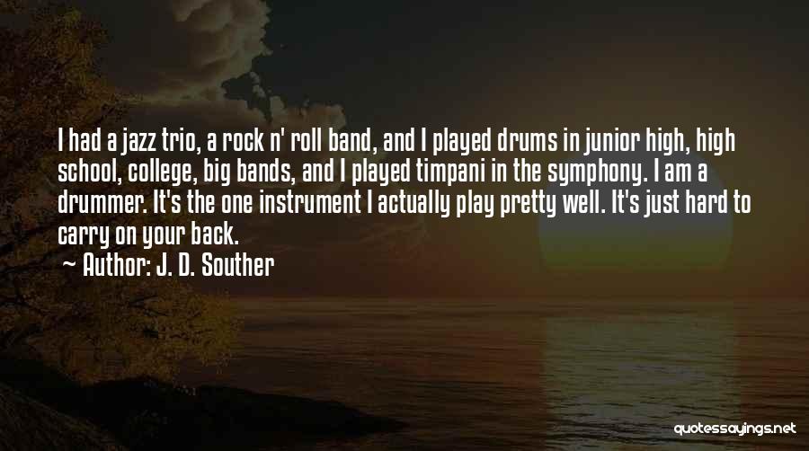 J. D. Souther Quotes: I Had A Jazz Trio, A Rock N' Roll Band, And I Played Drums In Junior High, High School, College,