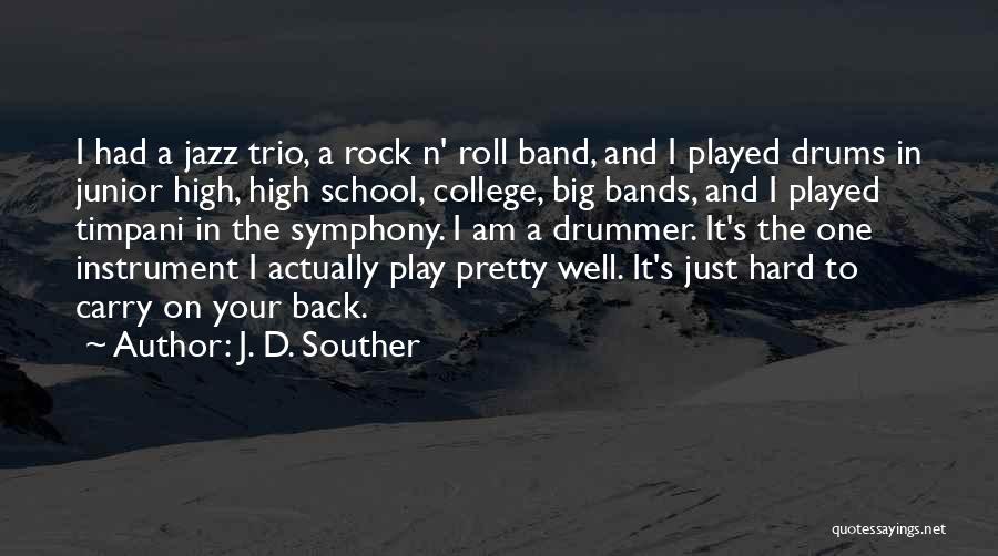 J. D. Souther Quotes: I Had A Jazz Trio, A Rock N' Roll Band, And I Played Drums In Junior High, High School, College,