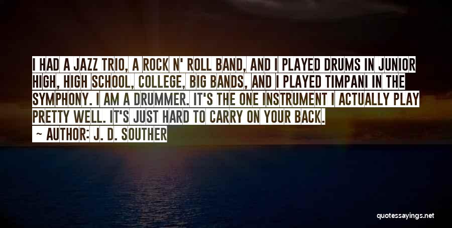 J. D. Souther Quotes: I Had A Jazz Trio, A Rock N' Roll Band, And I Played Drums In Junior High, High School, College,
