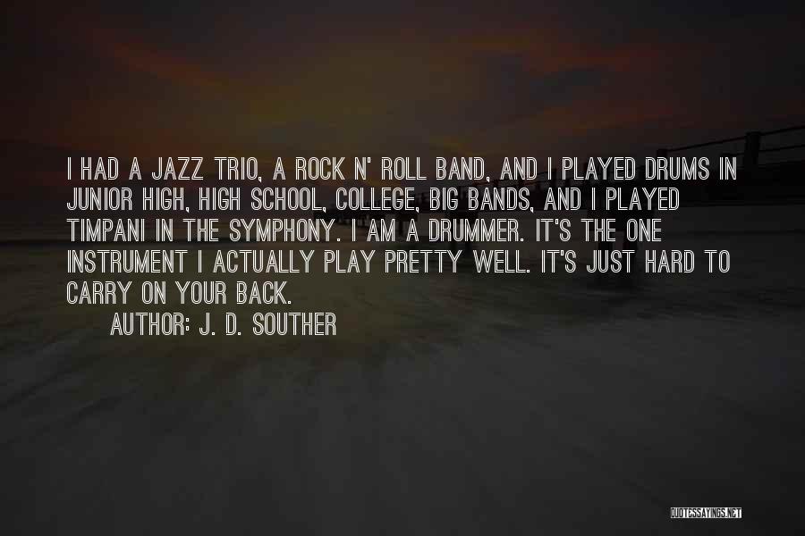 J. D. Souther Quotes: I Had A Jazz Trio, A Rock N' Roll Band, And I Played Drums In Junior High, High School, College,