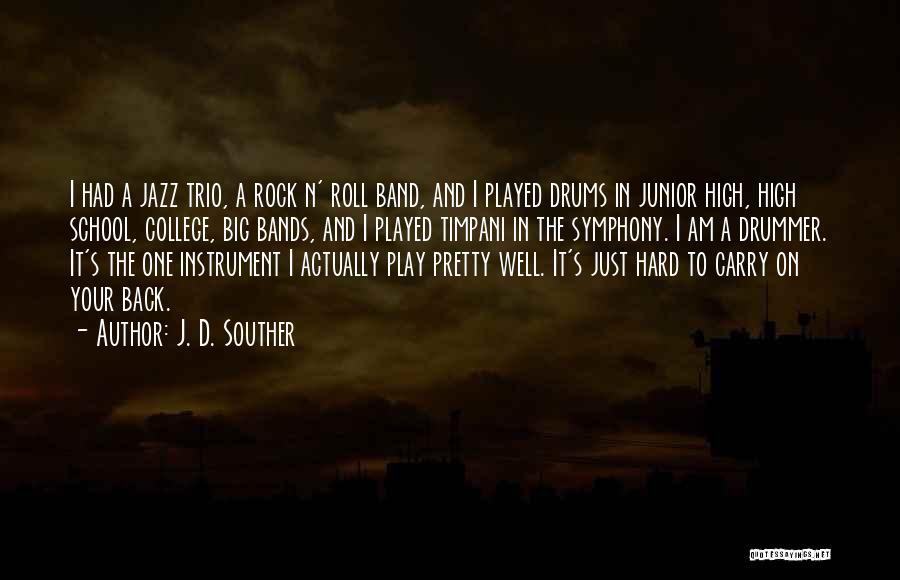 J. D. Souther Quotes: I Had A Jazz Trio, A Rock N' Roll Band, And I Played Drums In Junior High, High School, College,