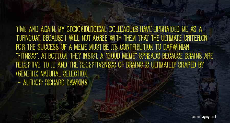 Richard Dawkins Quotes: Time And Again, My Sociobiological Colleagues Have Upbraided Me As A Turncoat, Because I Will Not Agree With Them That