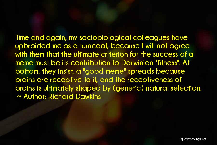 Richard Dawkins Quotes: Time And Again, My Sociobiological Colleagues Have Upbraided Me As A Turncoat, Because I Will Not Agree With Them That