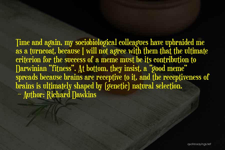 Richard Dawkins Quotes: Time And Again, My Sociobiological Colleagues Have Upbraided Me As A Turncoat, Because I Will Not Agree With Them That