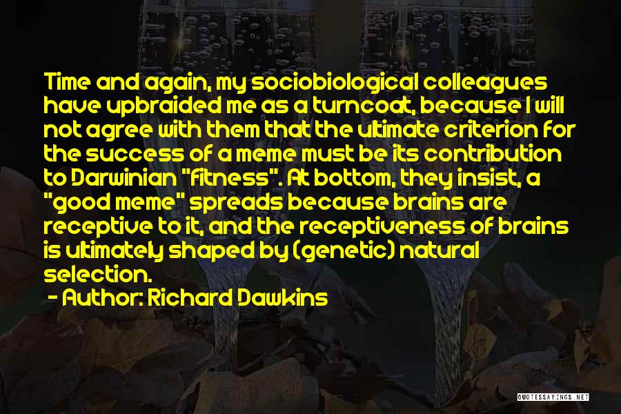 Richard Dawkins Quotes: Time And Again, My Sociobiological Colleagues Have Upbraided Me As A Turncoat, Because I Will Not Agree With Them That