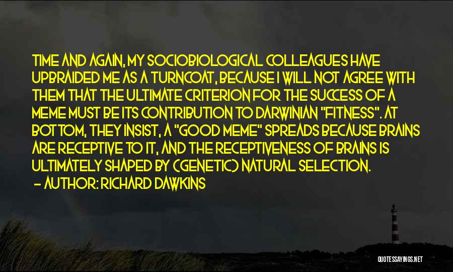 Richard Dawkins Quotes: Time And Again, My Sociobiological Colleagues Have Upbraided Me As A Turncoat, Because I Will Not Agree With Them That