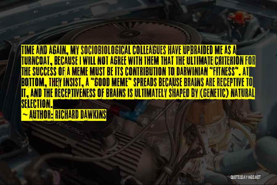 Richard Dawkins Quotes: Time And Again, My Sociobiological Colleagues Have Upbraided Me As A Turncoat, Because I Will Not Agree With Them That