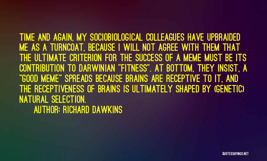 Richard Dawkins Quotes: Time And Again, My Sociobiological Colleagues Have Upbraided Me As A Turncoat, Because I Will Not Agree With Them That