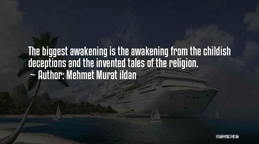 Mehmet Murat Ildan Quotes: The Biggest Awakening Is The Awakening From The Childish Deceptions And The Invented Tales Of The Religion.