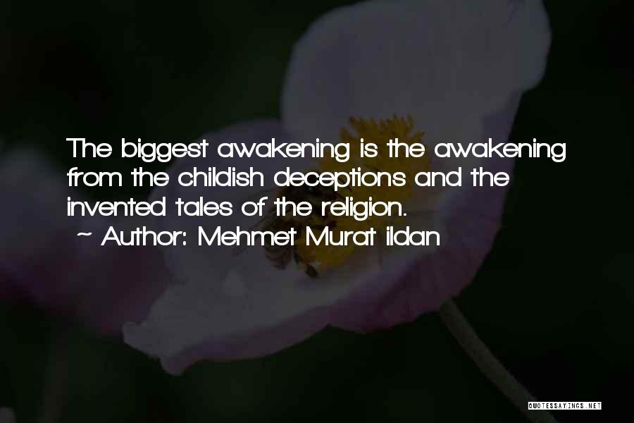 Mehmet Murat Ildan Quotes: The Biggest Awakening Is The Awakening From The Childish Deceptions And The Invented Tales Of The Religion.