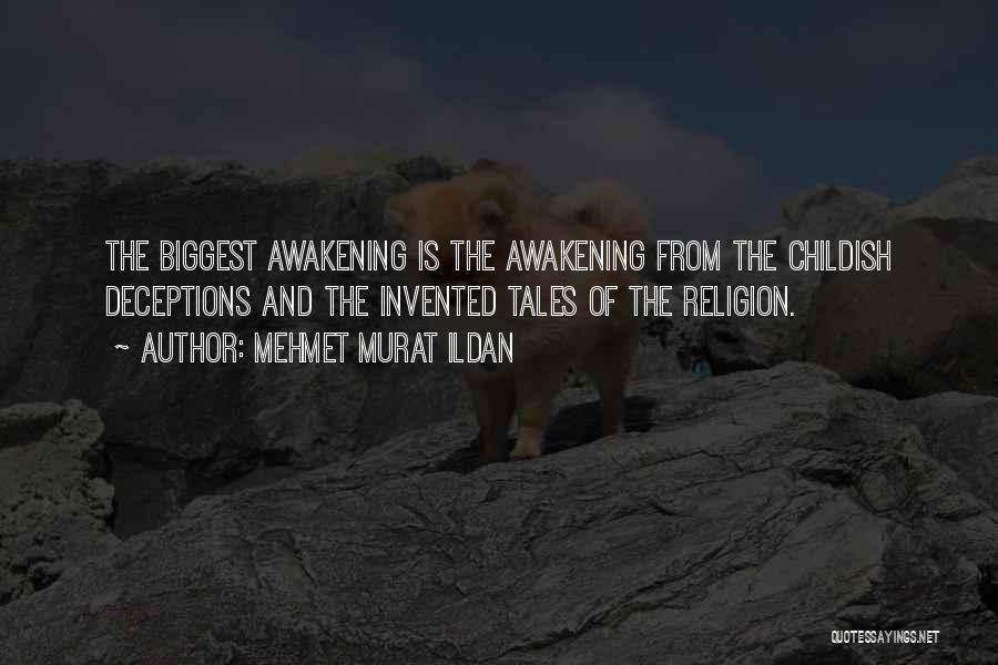 Mehmet Murat Ildan Quotes: The Biggest Awakening Is The Awakening From The Childish Deceptions And The Invented Tales Of The Religion.