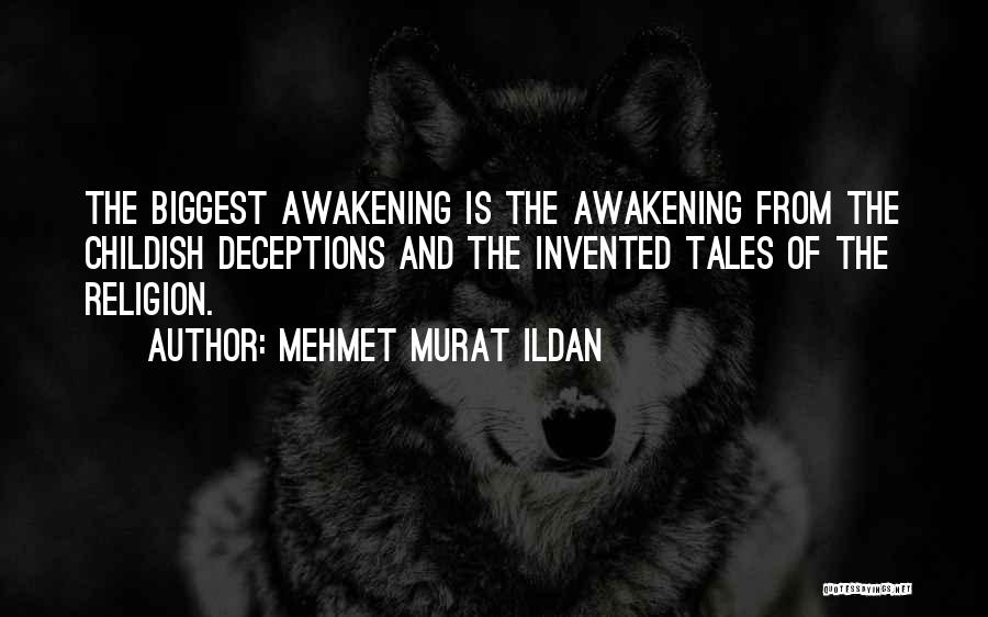 Mehmet Murat Ildan Quotes: The Biggest Awakening Is The Awakening From The Childish Deceptions And The Invented Tales Of The Religion.