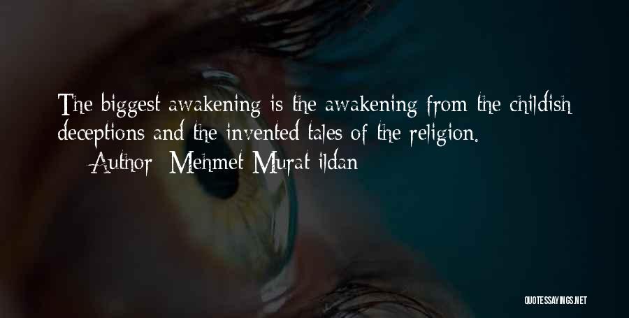 Mehmet Murat Ildan Quotes: The Biggest Awakening Is The Awakening From The Childish Deceptions And The Invented Tales Of The Religion.