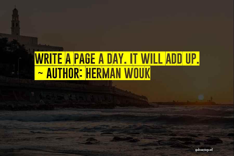 Herman Wouk Quotes: Write A Page A Day. It Will Add Up.