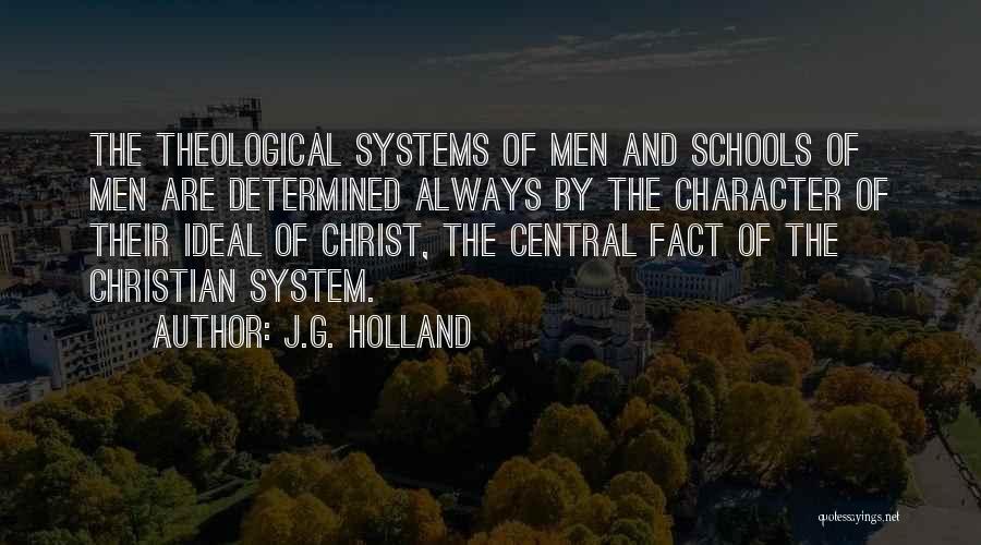 J.G. Holland Quotes: The Theological Systems Of Men And Schools Of Men Are Determined Always By The Character Of Their Ideal Of Christ,