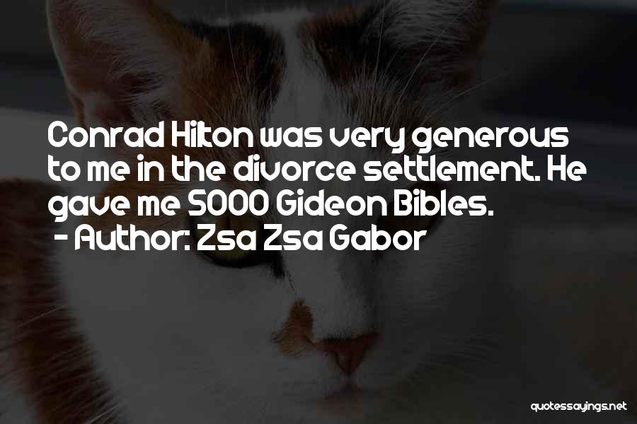 Zsa Zsa Gabor Quotes: Conrad Hilton Was Very Generous To Me In The Divorce Settlement. He Gave Me 5000 Gideon Bibles.