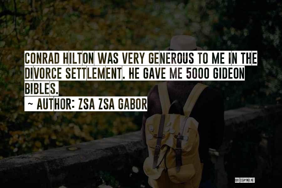 Zsa Zsa Gabor Quotes: Conrad Hilton Was Very Generous To Me In The Divorce Settlement. He Gave Me 5000 Gideon Bibles.
