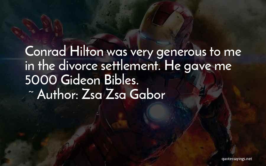 Zsa Zsa Gabor Quotes: Conrad Hilton Was Very Generous To Me In The Divorce Settlement. He Gave Me 5000 Gideon Bibles.