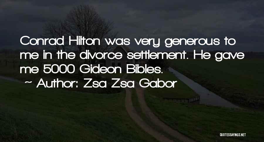 Zsa Zsa Gabor Quotes: Conrad Hilton Was Very Generous To Me In The Divorce Settlement. He Gave Me 5000 Gideon Bibles.