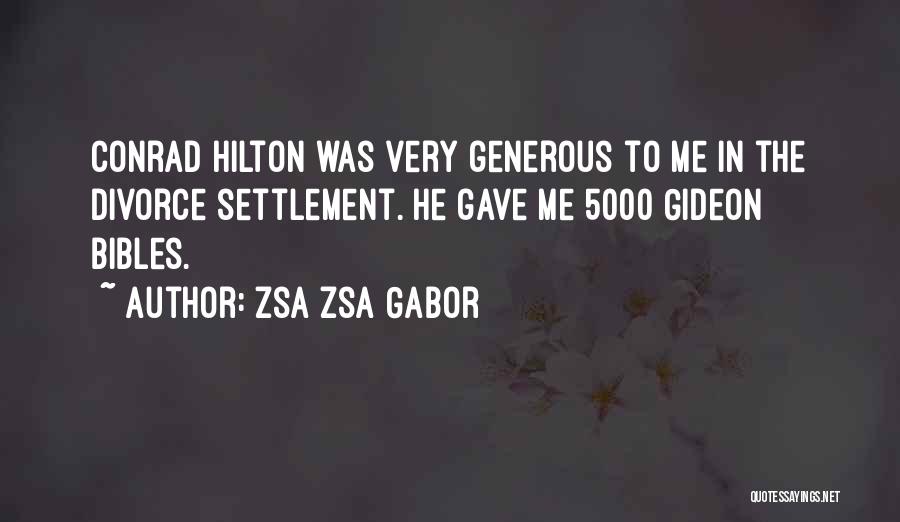 Zsa Zsa Gabor Quotes: Conrad Hilton Was Very Generous To Me In The Divorce Settlement. He Gave Me 5000 Gideon Bibles.