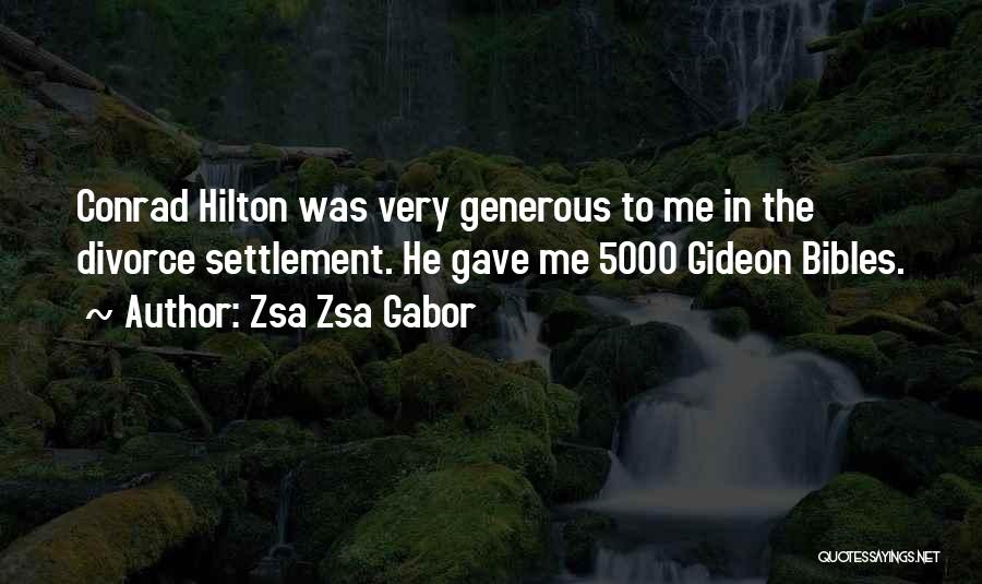 Zsa Zsa Gabor Quotes: Conrad Hilton Was Very Generous To Me In The Divorce Settlement. He Gave Me 5000 Gideon Bibles.