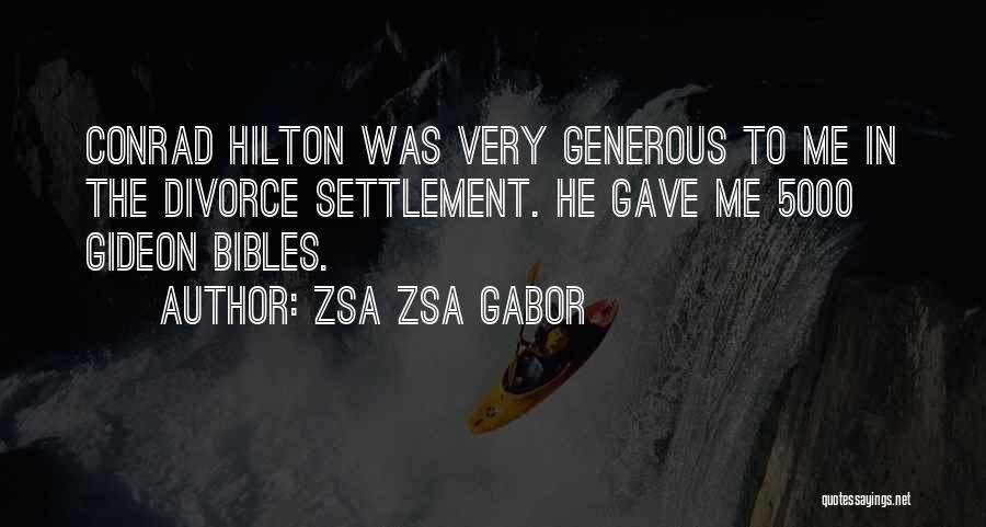 Zsa Zsa Gabor Quotes: Conrad Hilton Was Very Generous To Me In The Divorce Settlement. He Gave Me 5000 Gideon Bibles.