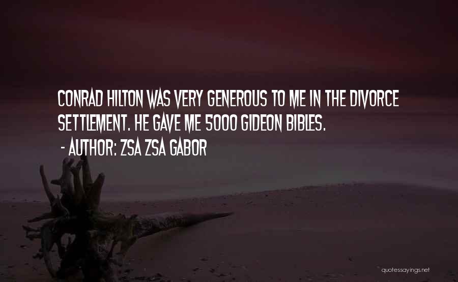 Zsa Zsa Gabor Quotes: Conrad Hilton Was Very Generous To Me In The Divorce Settlement. He Gave Me 5000 Gideon Bibles.