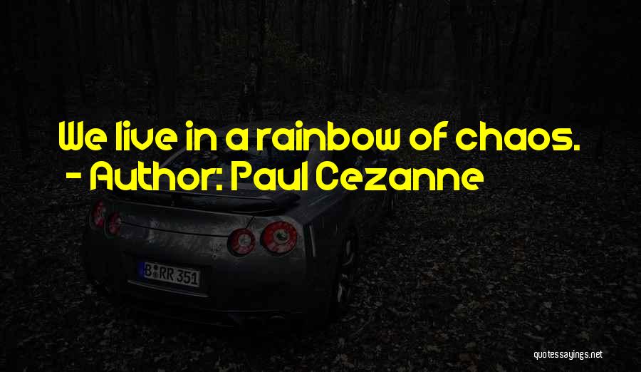 Paul Cezanne Quotes: We Live In A Rainbow Of Chaos.