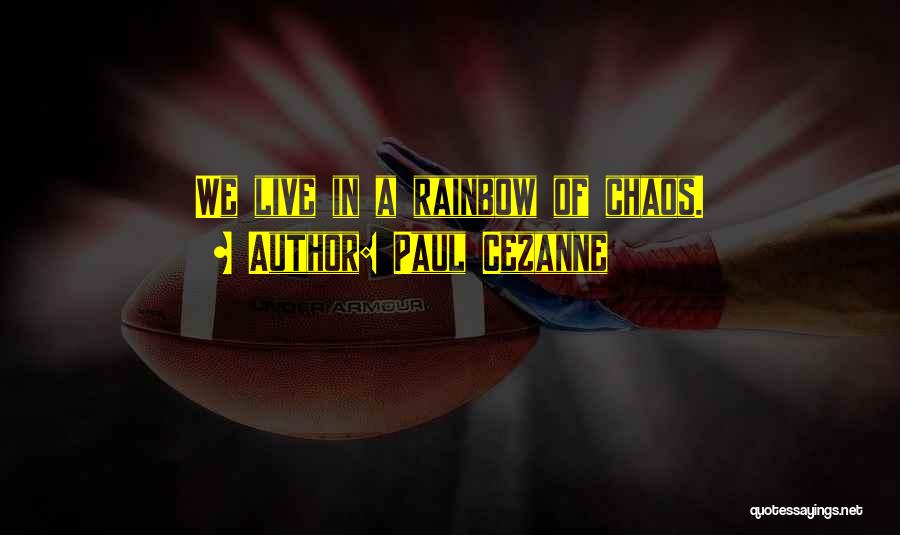 Paul Cezanne Quotes: We Live In A Rainbow Of Chaos.