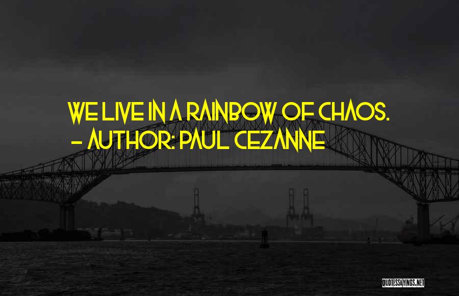 Paul Cezanne Quotes: We Live In A Rainbow Of Chaos.