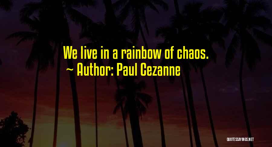 Paul Cezanne Quotes: We Live In A Rainbow Of Chaos.