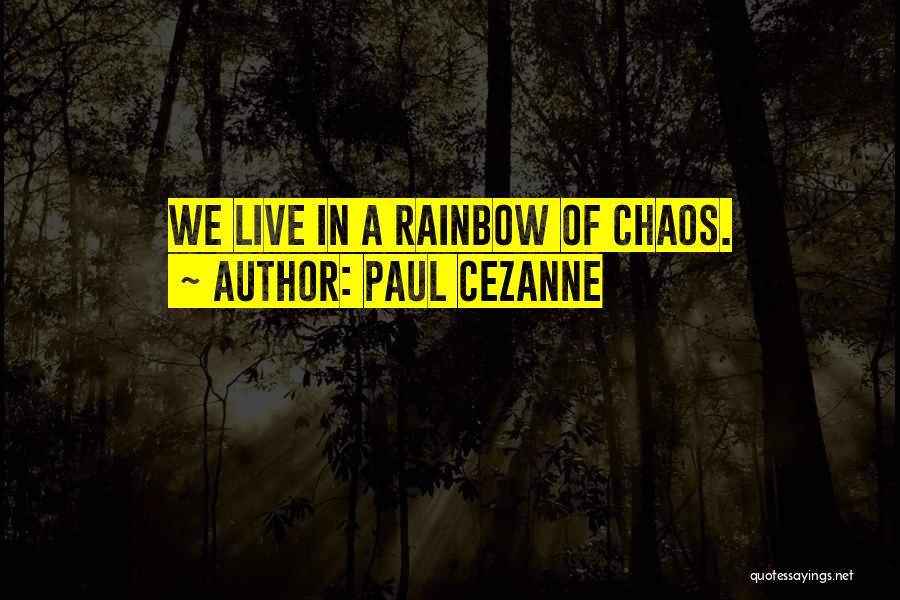 Paul Cezanne Quotes: We Live In A Rainbow Of Chaos.