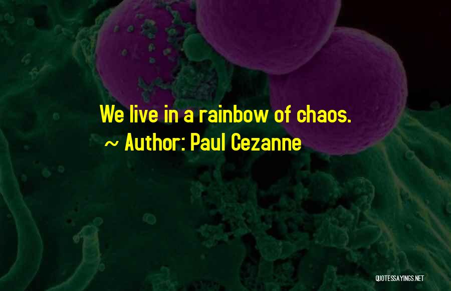 Paul Cezanne Quotes: We Live In A Rainbow Of Chaos.